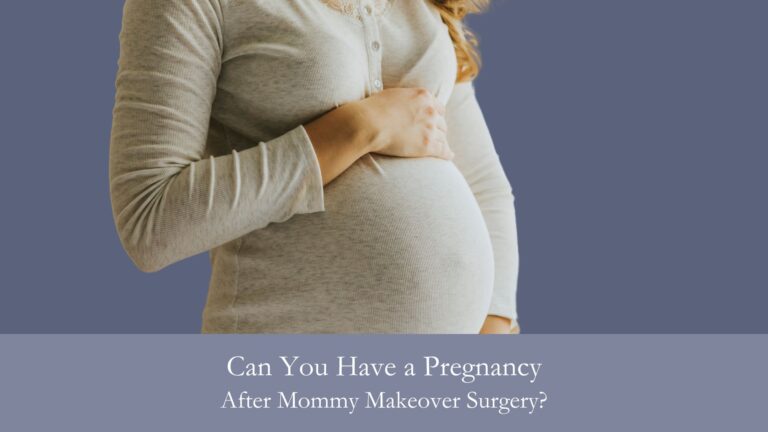 Can You Have a Pregnancy After Mommy Makeover Surgery