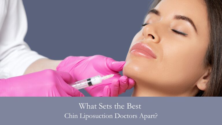 What Sets the Best Chin Liposuction Doctors Apart